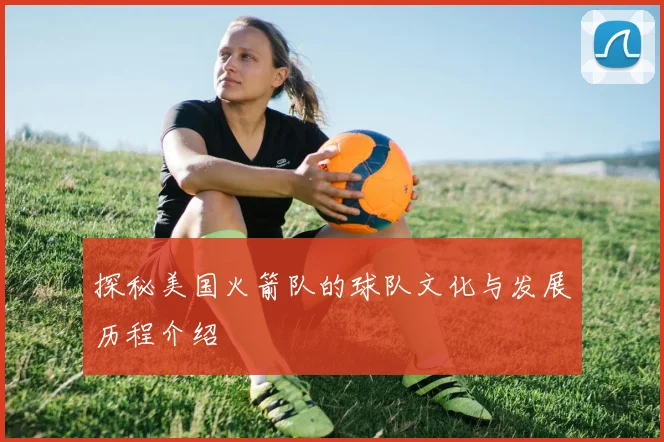探秘美国火箭队的球队文化与发展历程介绍